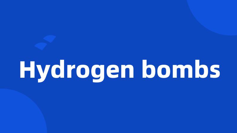 Hydrogen bombs