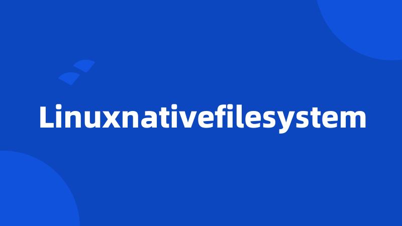 Linuxnativefilesystem