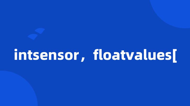 intsensor，floatvalues[