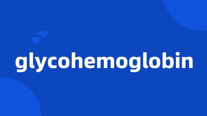 glycohemoglobin