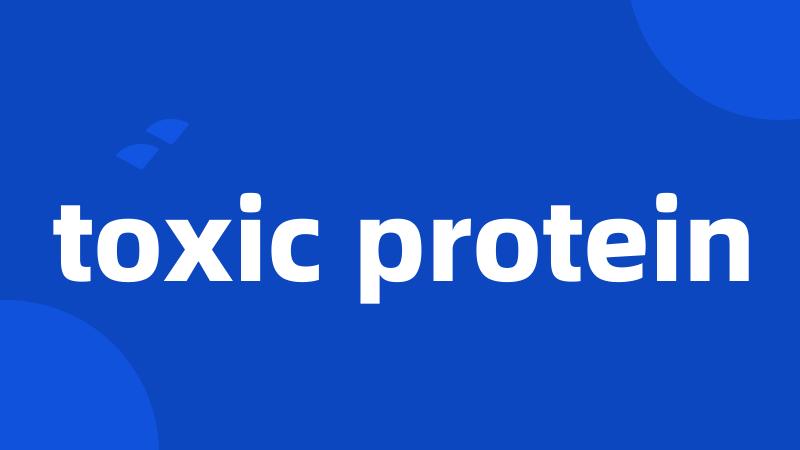 toxic protein