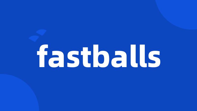 fastballs