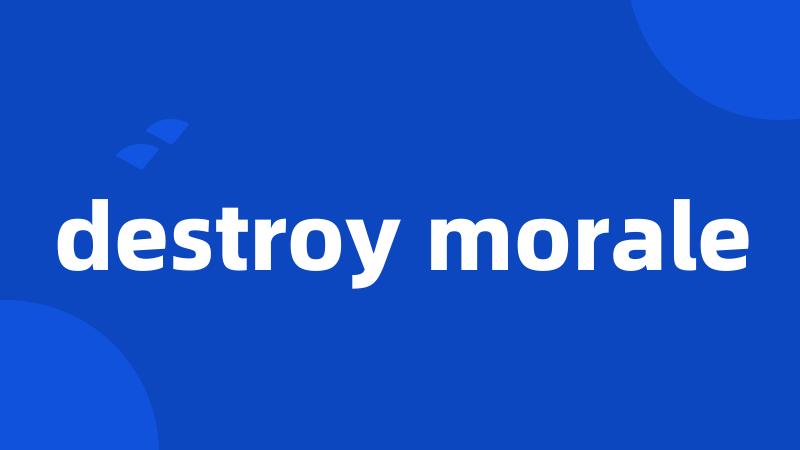 destroy morale