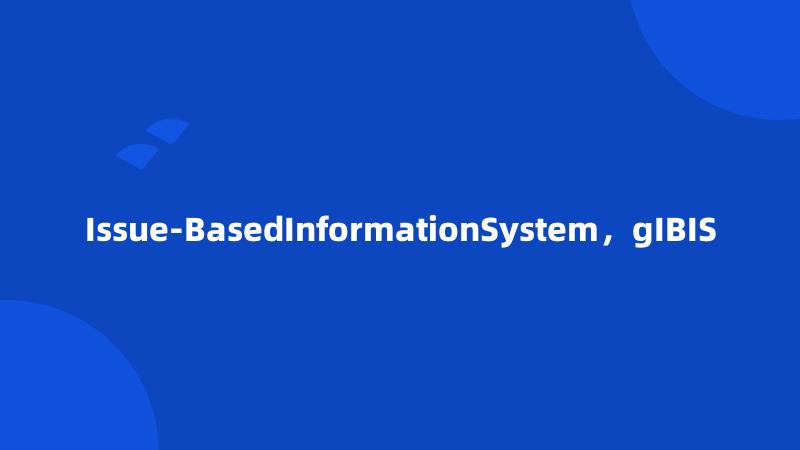 Issue-BasedInformationSystem，gIBIS