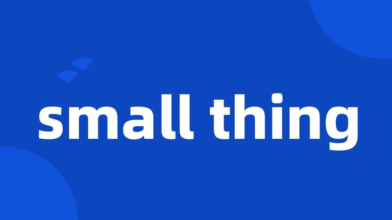 small thing