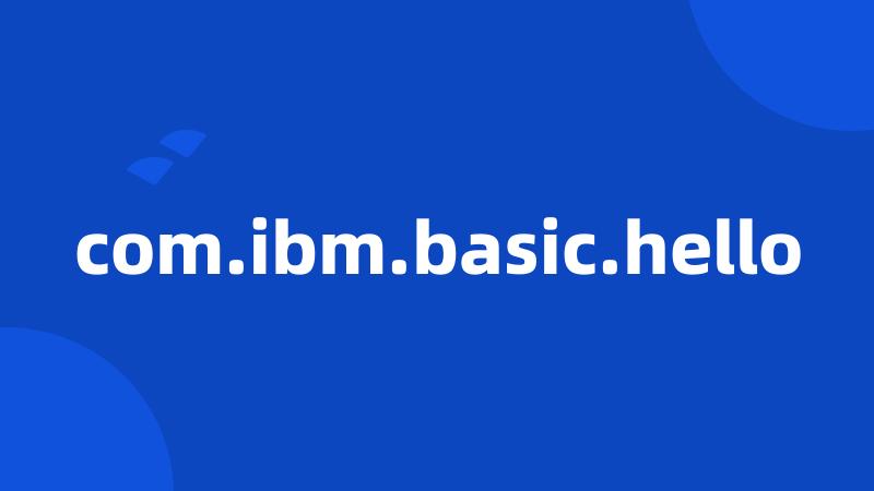 com.ibm.basic.hello