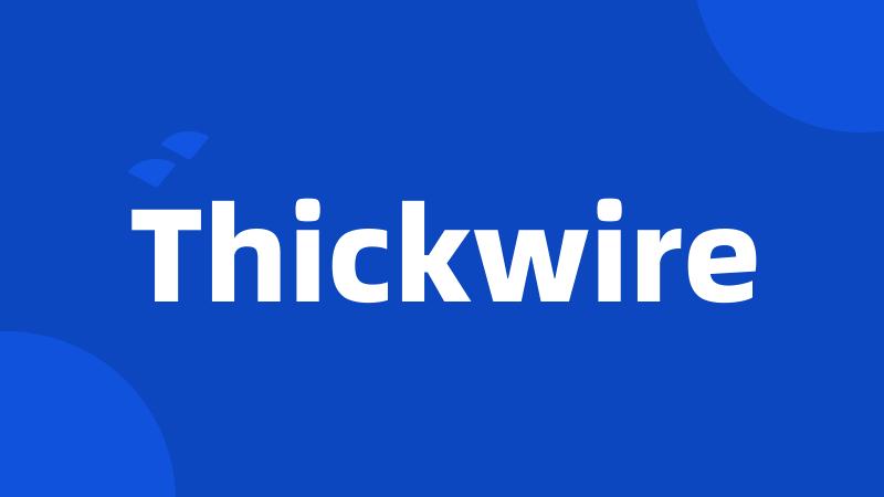 Thickwire