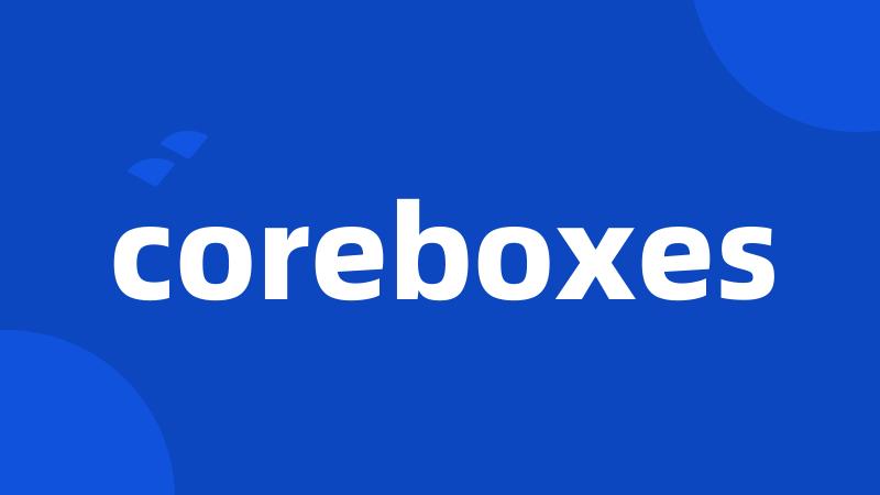 coreboxes