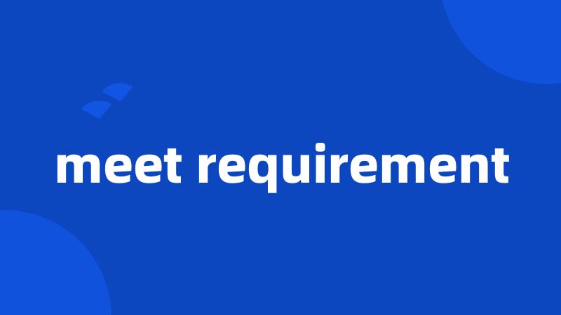 meet requirement
