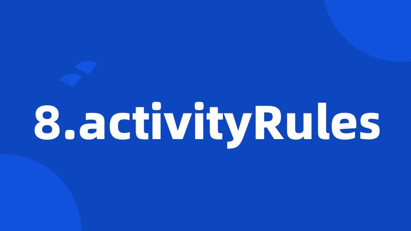 8.activityRules