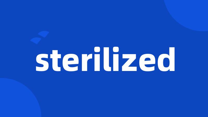 sterilized