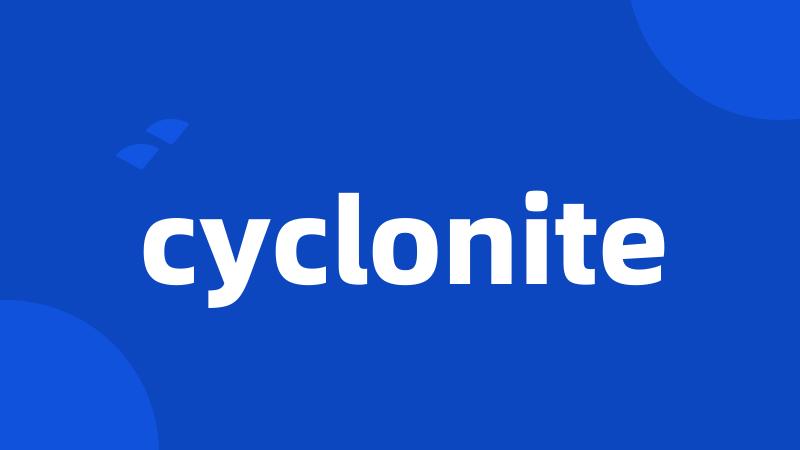 cyclonite