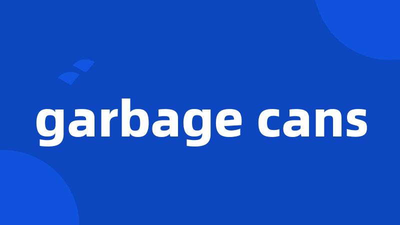 garbage cans