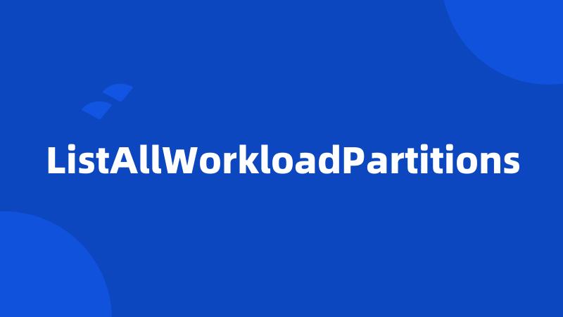 ListAllWorkloadPartitions