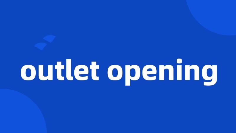 outlet opening