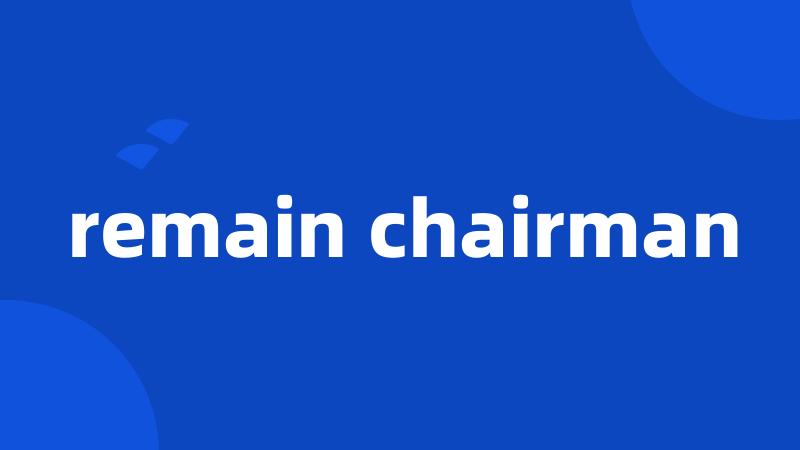 remain chairman