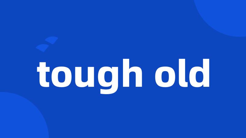 tough old