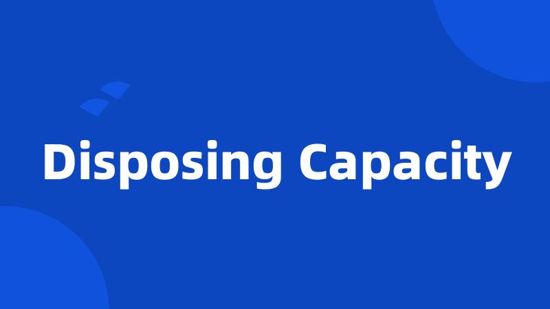 Disposing Capacity