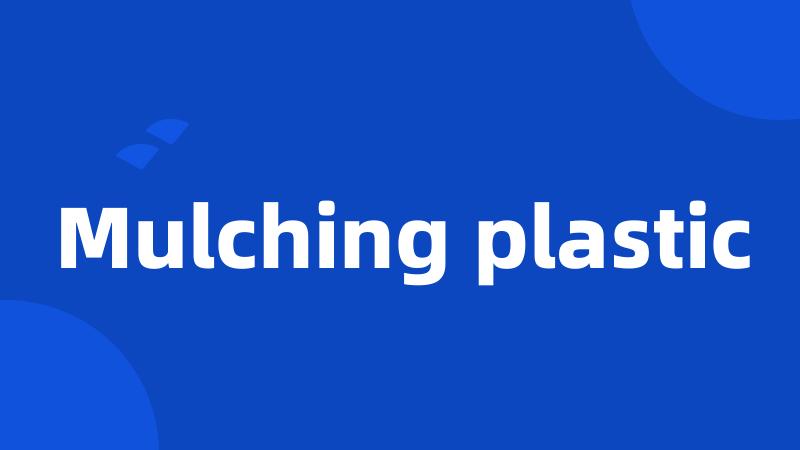 Mulching plastic