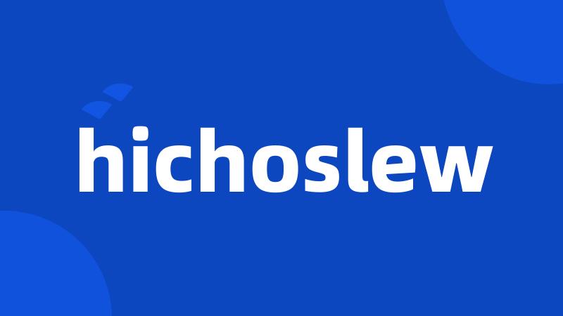 hichoslew