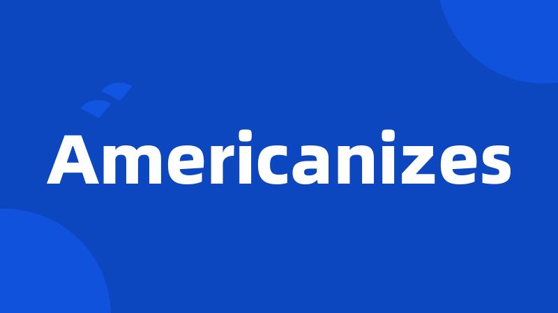 Americanizes