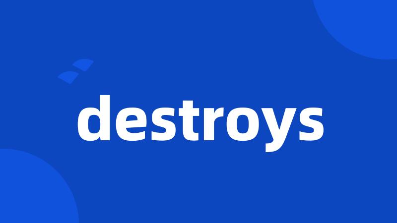 destroys