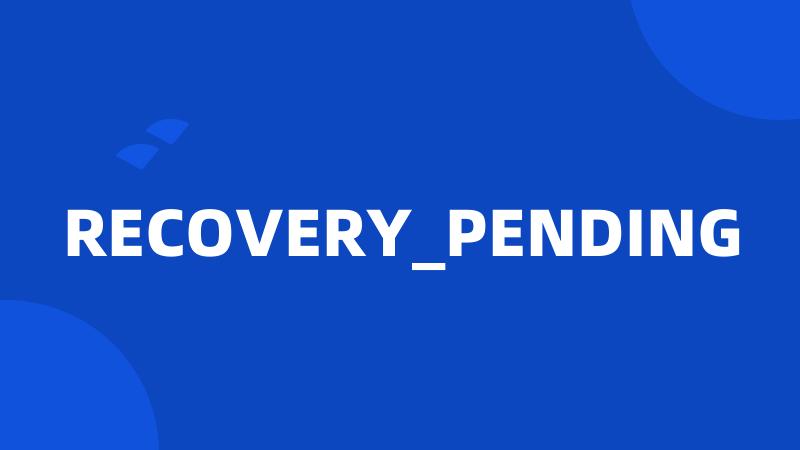 RECOVERY_PENDING