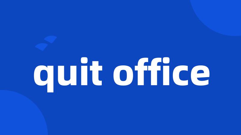 quit office