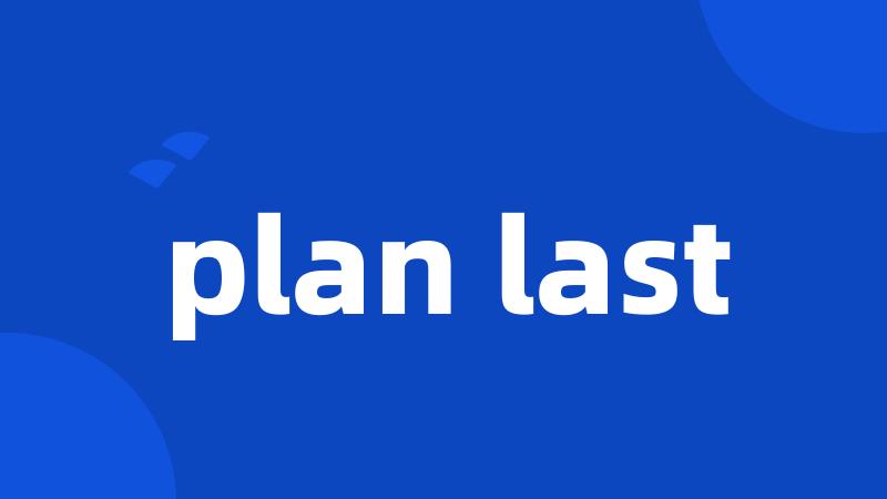 plan last