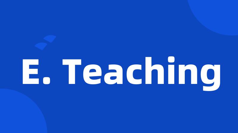 E. Teaching