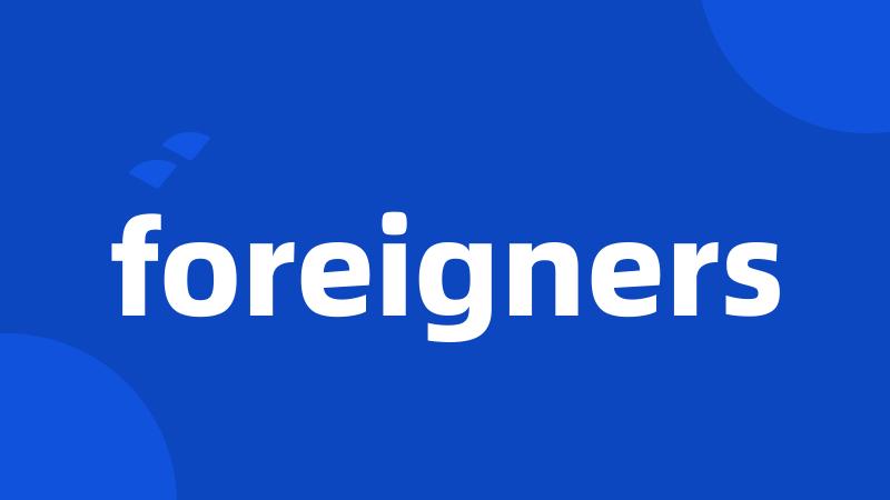 foreigners