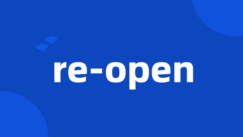 re-open