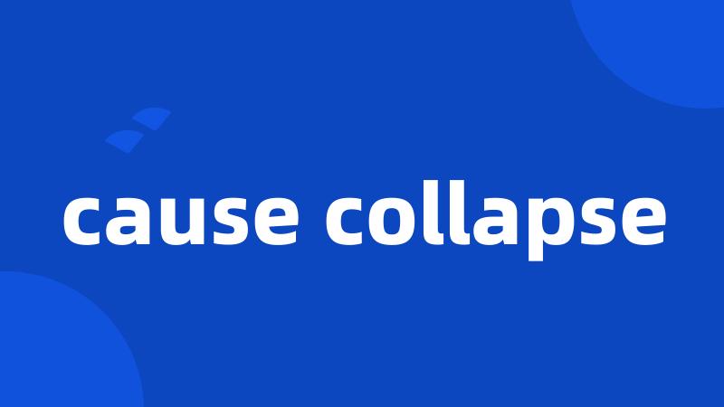 cause collapse