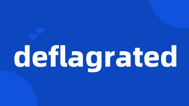 deflagrated