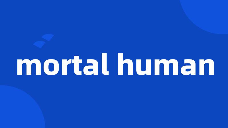 mortal human