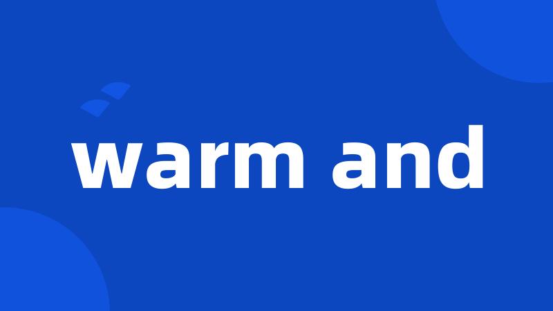 warm and