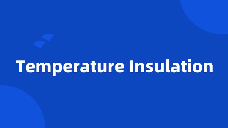 Temperature Insulation