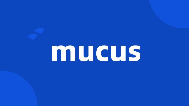 mucus