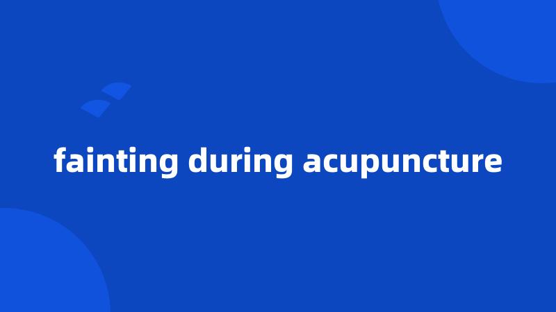 fainting during acupuncture