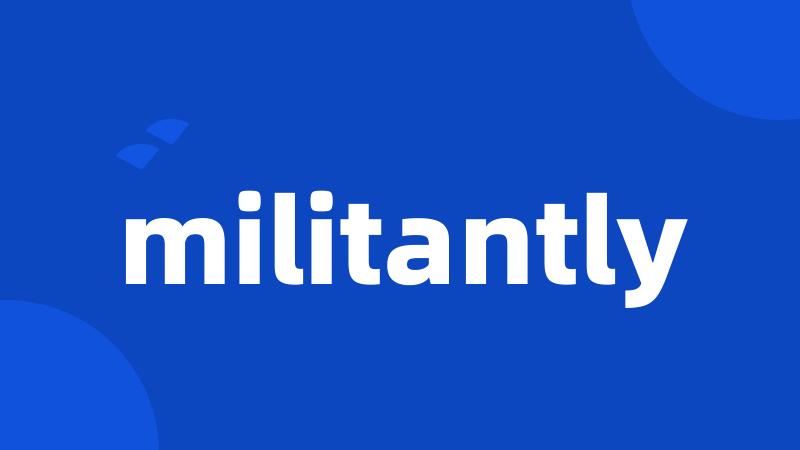 militantly