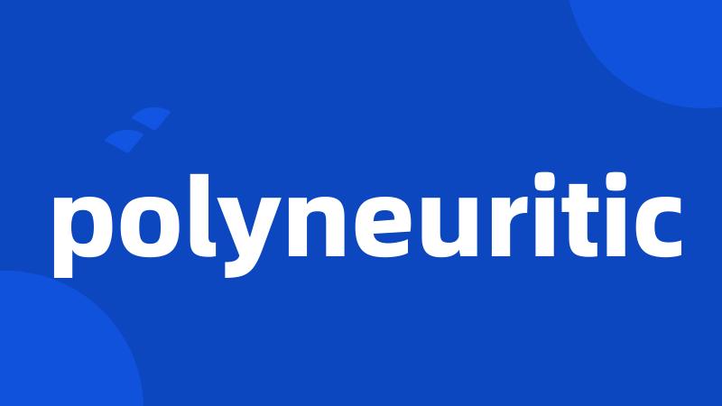 polyneuritic