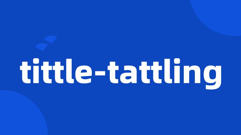 tittle-tattling