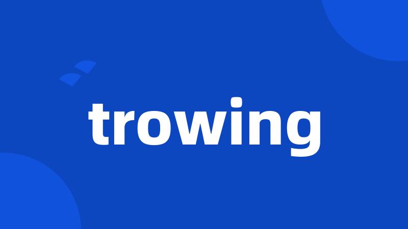 trowing