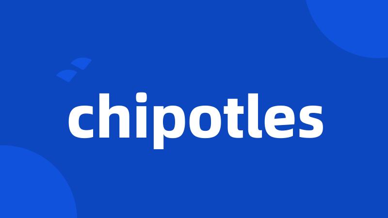 chipotles