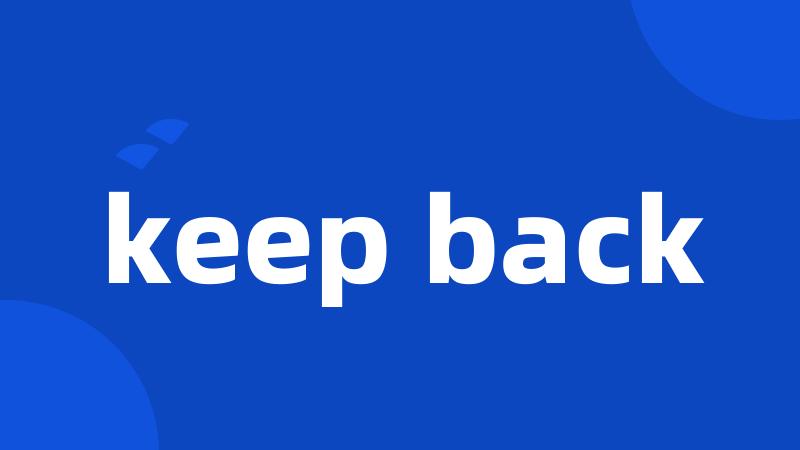 keep back