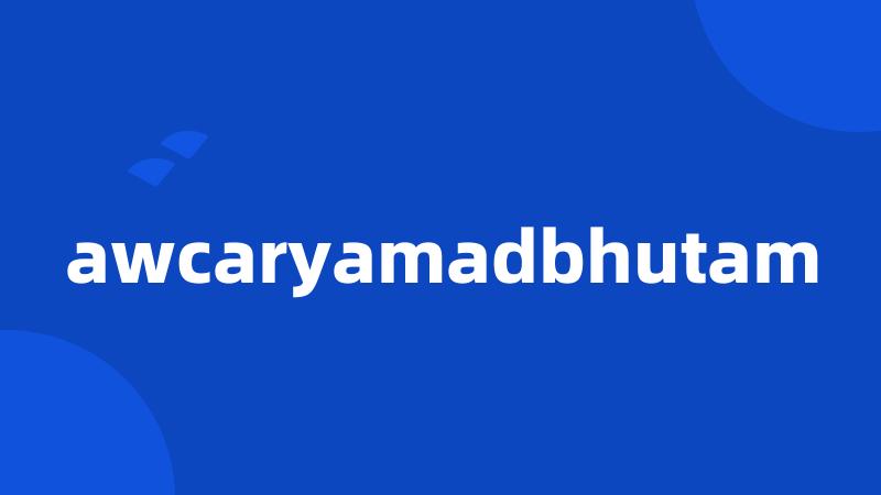 awcaryamadbhutam