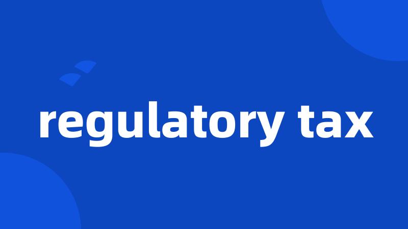 regulatory tax