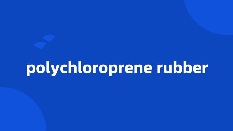 polychloroprene rubber