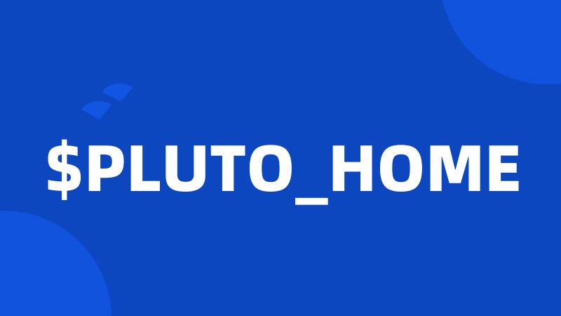 $PLUTO_HOME