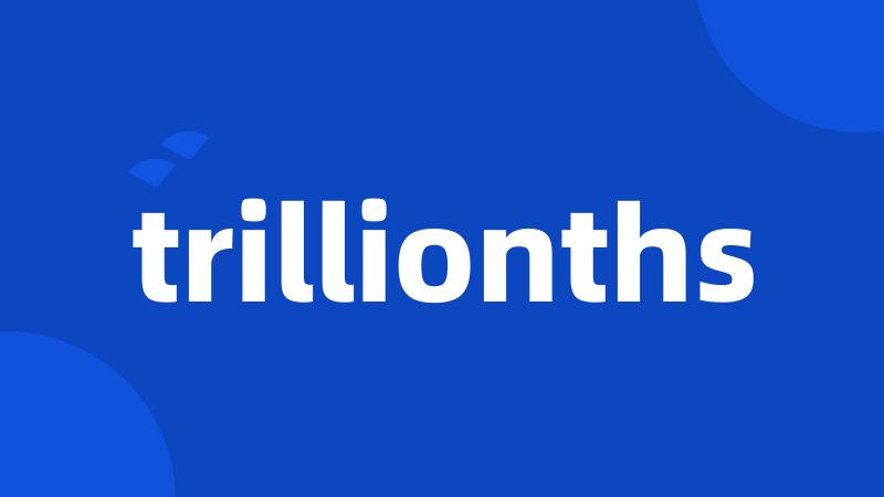 trillionths